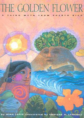 The Golden Flower: A Taino Myth from Puerto Rico by Nina Jaffe