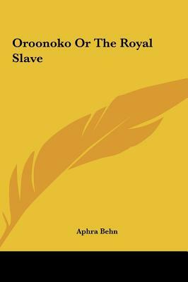 Oroonoko or the Royal Slave by Aphra Behn