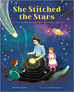 She Stitched the Stars: A Story of Ellen Harding Baker's Solar System Quilt by Jennifer Harris