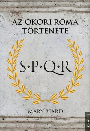 S.P.Q.R.: az ókori Róma története by Mary Beard