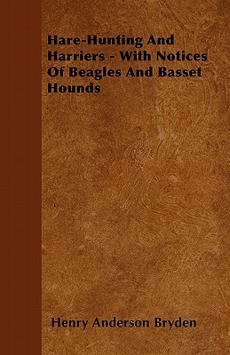 Hare-Hunting And Harriers - With Notices Of Beagles And Basset Hounds by Henry Anderson Bryden