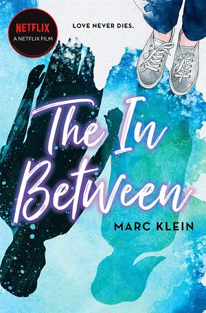 The In Between: A Heartbreaking YA Romance About First Love, Now a Netflix Film by Marc Klein, Marc Klein