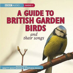 A Guide to British Garden Birds: And Their Songs by Brett Westwood, Stephen Moss