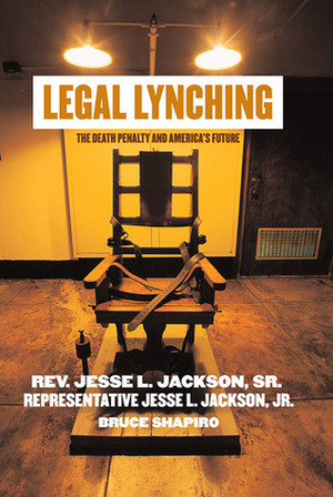 Legal Lynching: The Death Penalty and America's Future by Bruce Shapiro, Jesse L. Jackson, Jr., Jesse Jackson