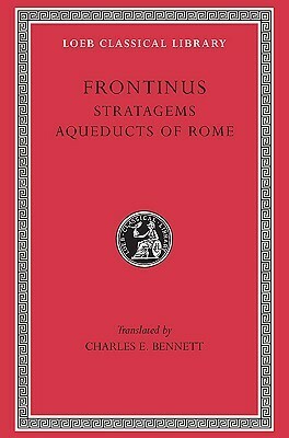 Stratagems. Aqueducts of Rome by Sextus Julius Frontinus, Clemens Herschel, Charles E. Bennett, Mary B. McElwain