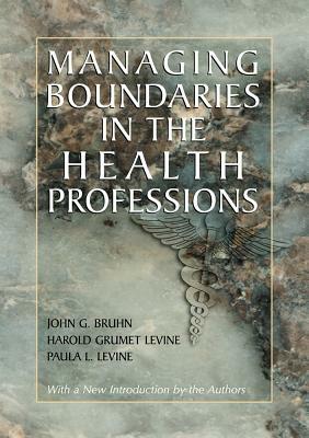 Managing Boundaries in the Health Professions by Harold Grumet Levine, John G. Bruhn, Paula L. Levine