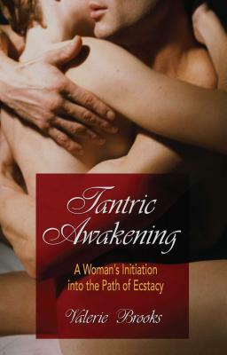 Tantric Awakening: A Woman's Initiation Into the Path of Ecstasy by Valerie Brooks