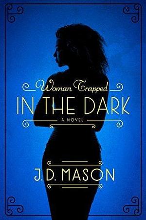 The Woman Trapped in the Dark: A Novel by J.D. Mason, J.D. Mason