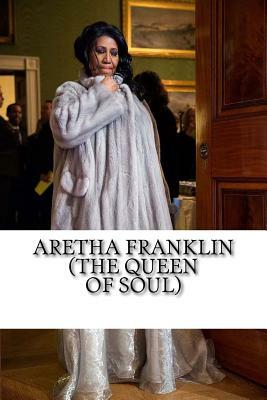 Aretha Franklin (The Queen of Soul): A Biography by Anthony Jones