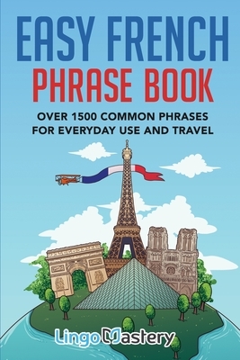 Easy French Phrase Book: Over 1500 Common Phrases For Everyday Use And Travel by Lingo Mastery