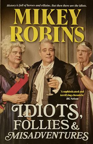 Idiots, Follies and Misadventures by Mikey Robins