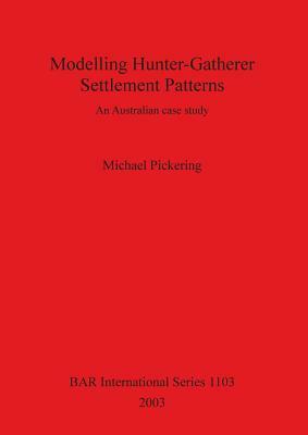 Modelling Hunter-Gatherer Settlement Patterns: An Australian case study by Michael Pickering