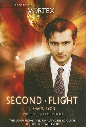 Second Flight: Back to the Vortex II: The Unofficial and Unauthorised Guide to Doctor Who 2006 by J. Shaun Lyon