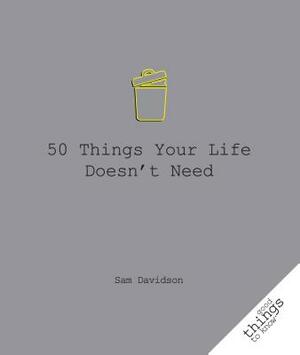 50 Things Your Life Doesn't Need by Sam Davidson