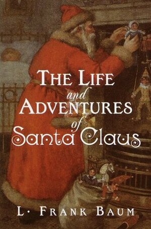 The Life and Adventures of Santa Claus. a Magical Childhood by L. Frank Baum