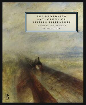 The Broadview Anthology of British Literature: Concise Volume B - Third Edition: The Age of Romanticism - The Victorian Era - The Twentieth Century an by 