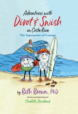 Adventures with Divot & Swish in Costa Rica: The Superpower of Courage by Brown Ph. D. Beth