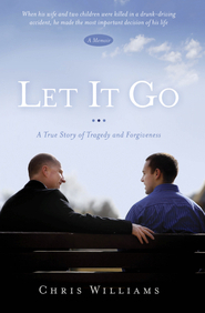 Let It Go: A True Story of Tragedy and Forgiveness by Chris Williams