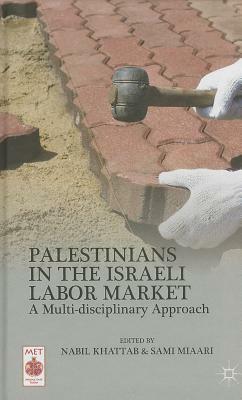 Palestinians in the Israeli Labor Market: A Multi-Disciplinary Approach by 