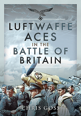 Luftwaffe Aces in the Battle of Britain by Chris Goss