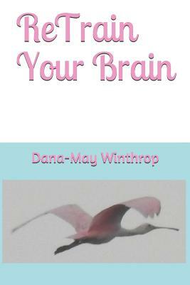 ReTrain Your Brain by Dana-May Winthrop