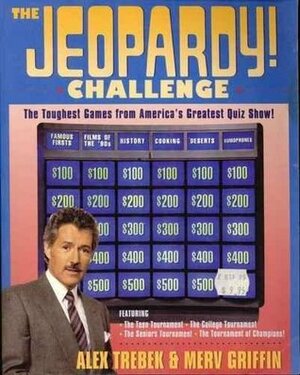 The Jeopardy! Challenge: The Toughest Games from America's Greatest Quiz Show! by Merv Griffin, Alex Trebek