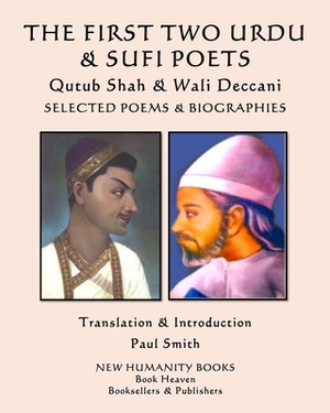 THE FIRST TWO URDU & SUFI POETS Qutub Shah & Wali Deccani: Selected Poems & Biographies by Qutub Shah, Wali Deccani