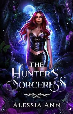 The Hunter's Sorceress : A Dark Fantasy Romance by Alessia Ann, Alessia Ann