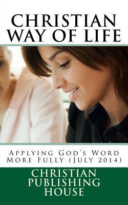 CHRISTIAN WAY OF LIFE Applying God's Word More Fully (July 2014) by Edward D. Andrews