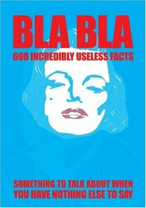 BLA BLA 600 Incredibly Useless Facts: Something to Talk About When You Have Nothing Else To Say by Nicotext