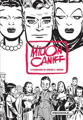 Meanwhile...: A Biography of Milton Caniff by R. C. Harvey