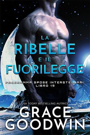 La ribelle e il fuorilegge by Grace Goodwin, Grace Goodwin