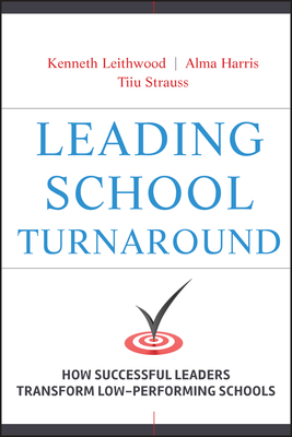 Leading School Turnaround: How Successful Leaders Transform Low-Performing Schools by Tiiu Strauss, Kenneth Leithwood, Alma Harris