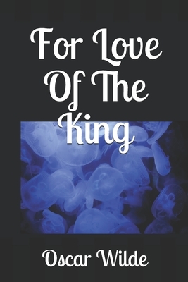 For Love Of The King by Oscar Wilde