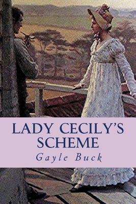 Lady Cecily's Scheme: His disguise fooled everyone, even her. by Gayle Buck