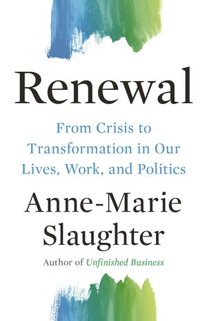 Renewal: From Crisis to Transformation in Our Lives, Work, and Politics by Anne-Marie Slaughter