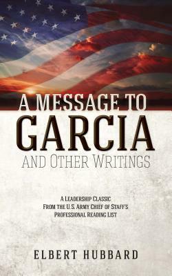 A Message to Garcia and Other Writings by Elbert Hubbard