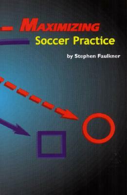Maximizing Soccer Practice by Stephen Faulkner
