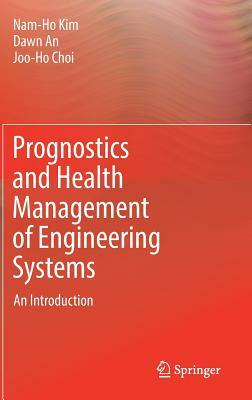 Prognostics and Health Management of Engineering Systems: An Introduction by Dawn An, Nam-Ho Kim, Joo-Ho Choi