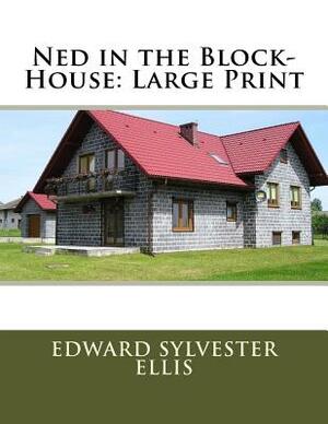 Ned in the Block-House: Large Print by Edward Sylvester Ellis