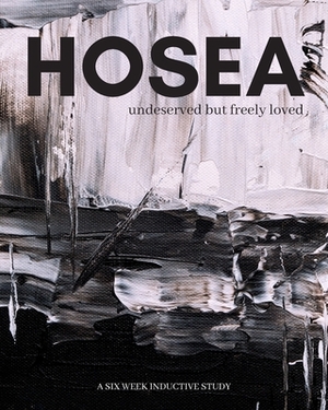 Hosea: undeserved, but freely loved by Amber Smith, Hannah Tung, Beth Young Bethany Mitchell