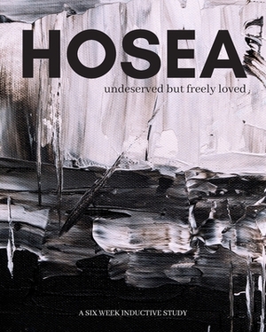 Hosea: undeserved, but freely loved by Hannah Tung, Amber Smith, Beth Young Bethany Mitchell