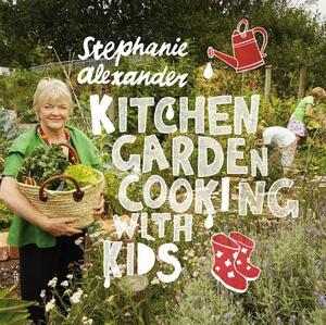 Kitchen Garden Cooking with Kids by Stephanie Alexander