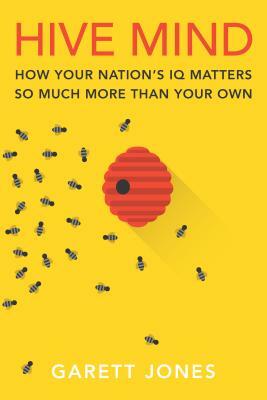 Hive Mind: How Your Nation's IQ Matters So Much More Than Your Own by Garett Jones