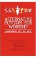Alternative Futures for Worship: Anointing of the Sick by Jennifer Glen, Orlo Strunk, Irene Nowell, Bernard J. Lee