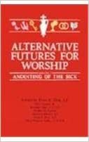 Alternative Futures for Worship: Anointing of the Sick by Jennifer Glen, Orlo Strunk, Irene Nowell, Bernard J. Lee