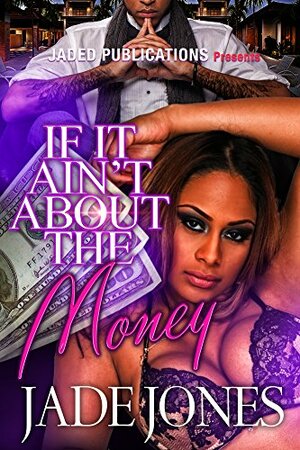 If It Ain't About the Money by Jade Jones