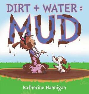 Dirt + Water = Mud by Katherine Hannigan