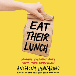 Eat Their Lunch: Winning Customers Away from Your Competition by Anthony Iannarino