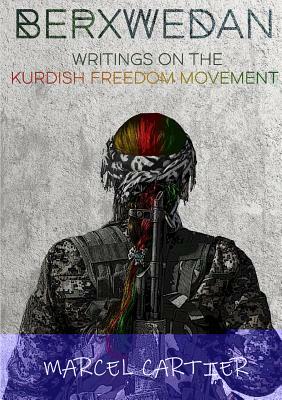 Berxwedan: Writings on the Kurdish Freedom Movement by Marcel Cartier